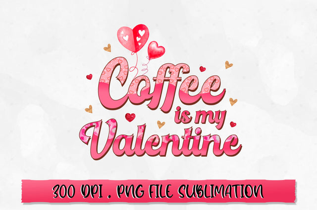 Coffee is my valentine PNG Sublimation SVG Shetara Begum 