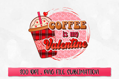 Coffee is my valentine PNG Sublimation SVG Shetara Begum 