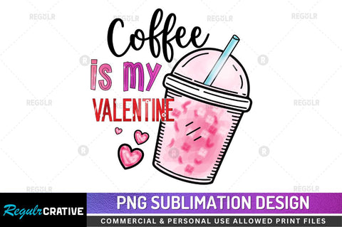 Coffee is my valentine Sublimation PNG Sublimation Regulrcrative 