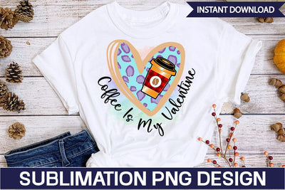 Coffee Is My Valentine Sublimation SVGs,Quotes and Sayings,Food & Drink,On Sale, Print & Cut Sublimation DesignPlante 503 