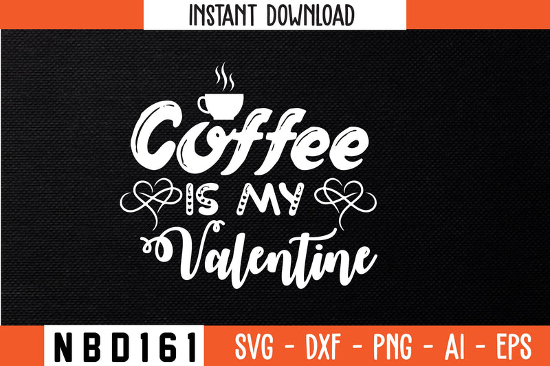 coffee is my valentine Svg Design SVG Nbd161 