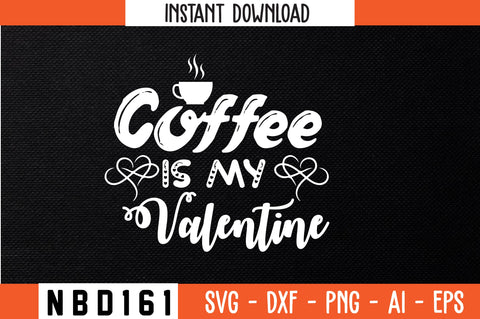 coffee is my valentine Svg Design SVG Nbd161 