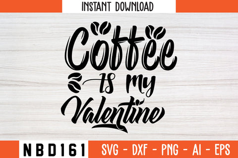 COFFEE IS MY VALENTINE Svg Design SVG Nbd161 