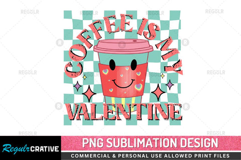 Coffee is my valentine SVG Sublimation Regulrcrative 