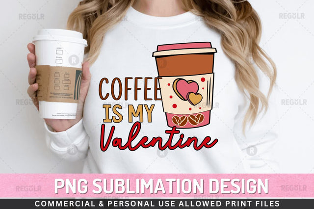 Coffee is my valentine SVG Sublimation Regulrcrative 