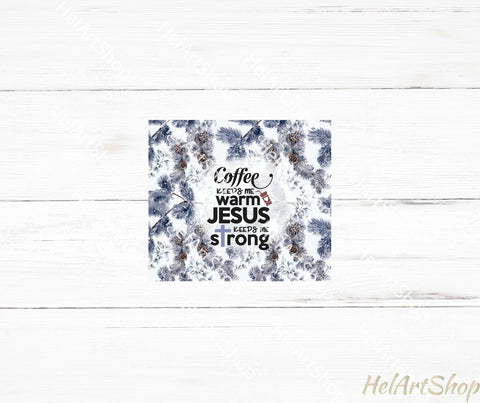 Coffee Keeps Me Warm Jesus Keeps Me Strong Tumbler PNG Sublimation _HelArtShop_ 