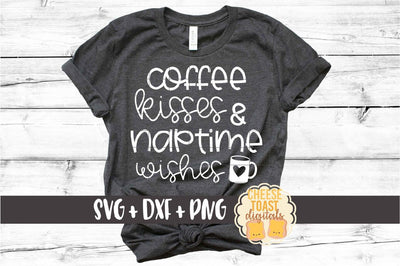 Coffee Kisses and Naptime Wishes - Mom SVG PNG DXF Cut Files SVG Cheese Toast Digitals 