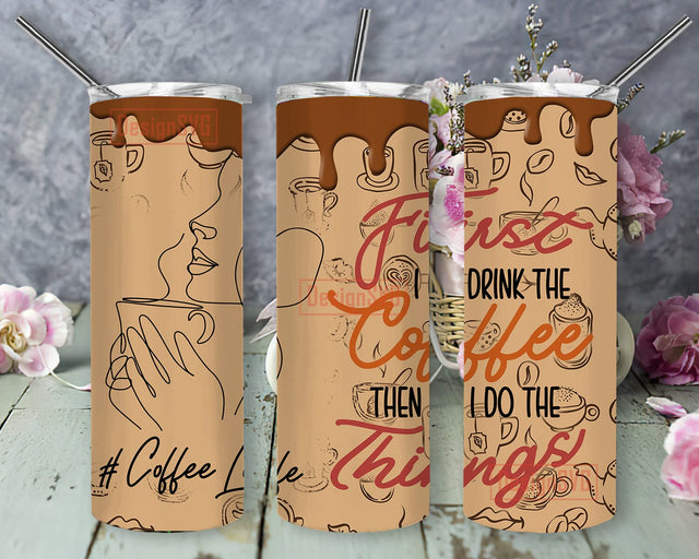 Coffee Life 20oz Skinny Tumbler, First I Drink Coffee Then I Do The Things, Coffee Tumbler Png, Coffee Quote Sublimation Design, Coffee Lover Gift, Digital Download Sublimation DesignSVG 