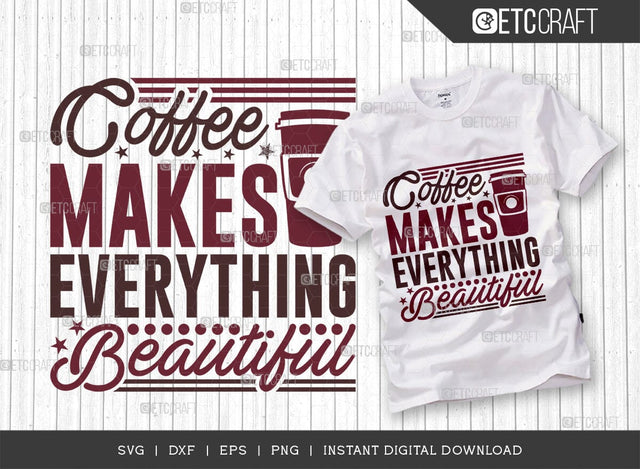 Coffee Makes Everything Beautiful SVG Cut File, Caffeine Svg, Coffee Time Svg, Coffee Quotes, Coffee Cutting File, TG 01751 SVG ETC Craft 
