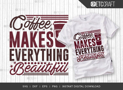 Coffee Makes Everything Beautiful SVG Cut File, Caffeine Svg, Coffee Time Svg, Coffee Quotes, Coffee Cutting File, TG 01751 SVG ETC Craft 