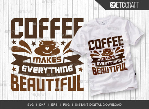 Coffee Makes Everything Beautiful SVG Cut File, Coffee Svg, Coffee Party Svg, Coffee Life, Coffee Quotes, ETC T00555 SVG ETC Craft 