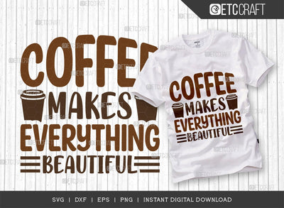 Coffee Makes Everything Beautiful SVG Cut File, Coffee Svg, Coffee Party Svg, Coffee Life, Coffee Quotes, ETC T00555 SVG ETC Craft 