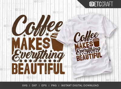 Coffee Makes Everything Beautiful SVG Cut File, Coffee Svg, Coffee Party Svg, Coffee Life, Coffee Quotes, ETC T00555 SVG ETC Craft 