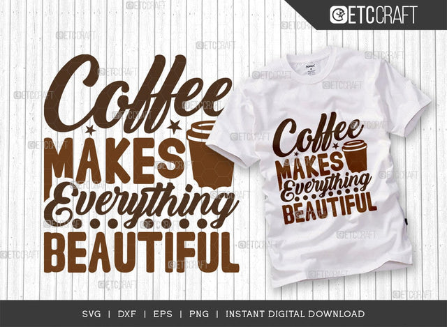 Coffee Makes Everything Beautiful SVG Cut File, Coffee Svg, Coffee Party Svg, Coffee Life, Coffee Quotes, ETC T00555 SVG ETC Craft 