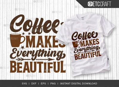 Coffee Makes Everything Beautiful SVG Cut File, Coffee Svg, Coffee Party Svg, Coffee Life, Coffee Quotes, ETC T00555 SVG ETC Craft 