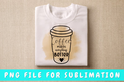 Coffee Makes Everything Better PNG, Coffee Quote Design For Sublimation Sublimation HappyDesignStudio 