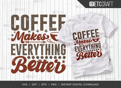 Coffee Makes Everything Better SVG Cut File, Caffeine Svg, Coffee Time Svg, Coffee Quotes, Coffee Cutting File, TG 01752 SVG ETC Craft 