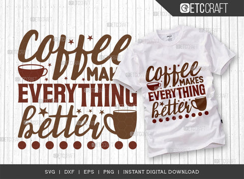 Coffee Makes Everything Better SVG Cut File, Coffee Svg, Coffee Party Svg, Coffee Lover, Coffee Quotes, ETC T00511 SVG ETC Craft 