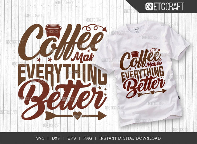 Coffee Makes Everything Better SVG Cut File, Coffee Svg, Coffee Party Svg, Coffee Lover, Coffee Quotes, ETC T00511 SVG ETC Craft 