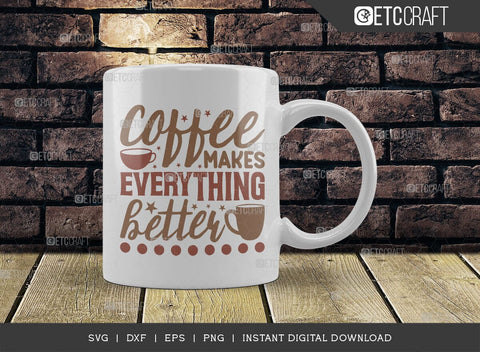 Coffee Makes Everything Better SVG Cut File, Coffee Svg, Coffee Party Svg, Coffee Lover, Coffee Quotes, ETC T00511 SVG ETC Craft 