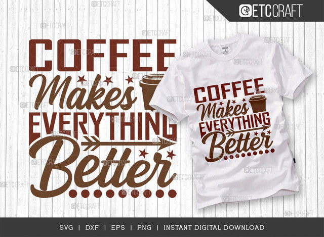 Coffee Makes Everything Better SVG Cut File, Coffee Svg, Coffee Party Svg, Coffee Lover, Coffee Quotes, ETC T00511 SVG ETC Craft 