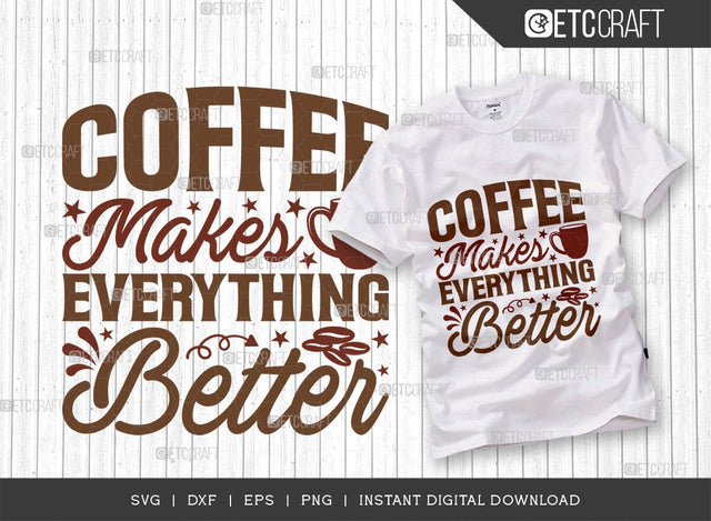 Coffee Makes Everything Better SVG Cut File, Coffee Svg, Coffee Party Svg, Coffee Lover, Coffee Quotes, ETC T00511 SVG ETC Craft 