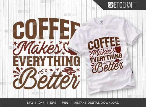 Coffee Makes Everything Better SVG Cut File, Coffee Svg, Coffee Party Svg, Coffee Lover, Coffee Quotes, ETC T00511 SVG ETC Craft 