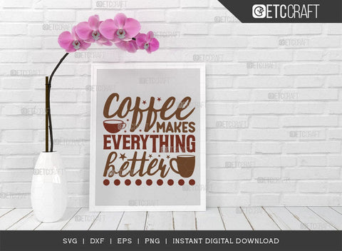 Coffee Makes Everything Better SVG Cut File, Coffee Svg, Coffee Party Svg, Coffee Lover, Coffee Quotes, ETC T00511 SVG ETC Craft 