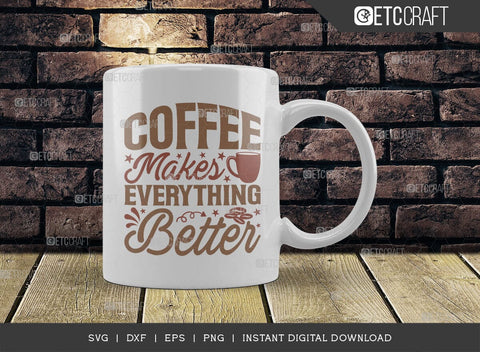 Coffee Makes Everything Better SVG Cut File, Coffee Svg, Coffee Party Svg, Coffee Lover, Coffee Quotes, ETC T00511 SVG ETC Craft 
