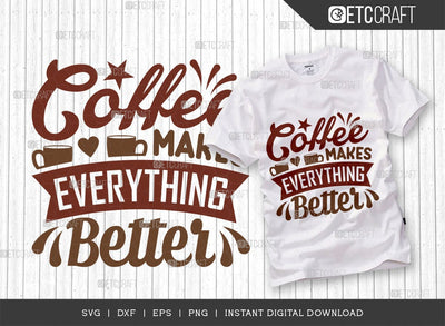 Coffee Makes Everything Better SVG Cut File, Coffee Svg, Coffee Party Svg, Coffee Lover, Coffee Quotes, ETC T00511 SVG ETC Craft 
