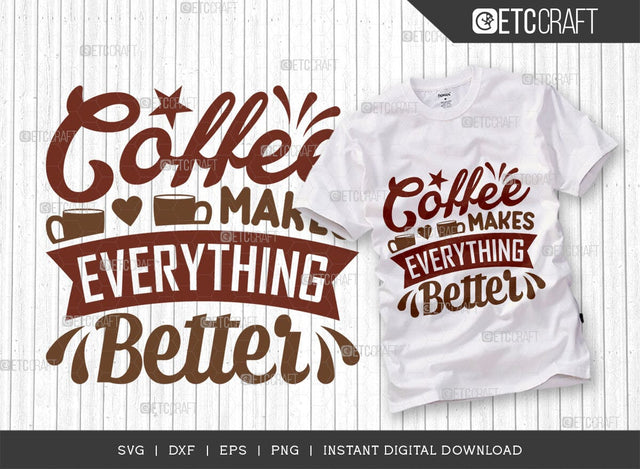 Coffee Makes Everything Better SVG Cut File, Coffee Svg, Coffee Party Svg, Coffee Lover, Coffee Quotes, ETC T00511 SVG ETC Craft 
