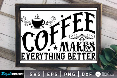 Coffee makes everything better SVG SVG Regulrcrative 