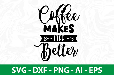 Coffee Makes Life Better svg SVG nirmal108roy 