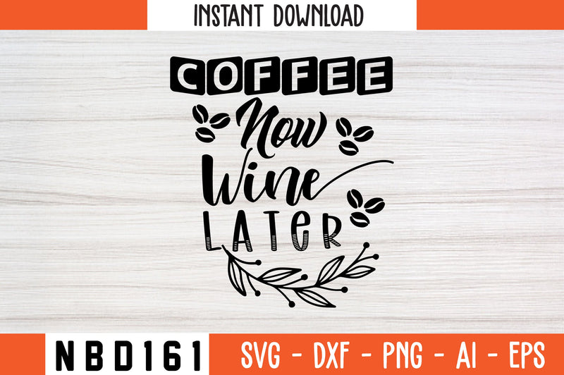 COFFEE NOW WINE LATER Svg Design SVG Nbd161 