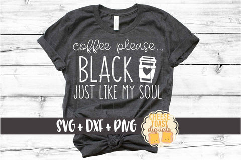 Coffee Please Black Just Like My Soul - Funny Coffee SVG PNG DXF Cut Files SVG Cheese Toast Digitals 