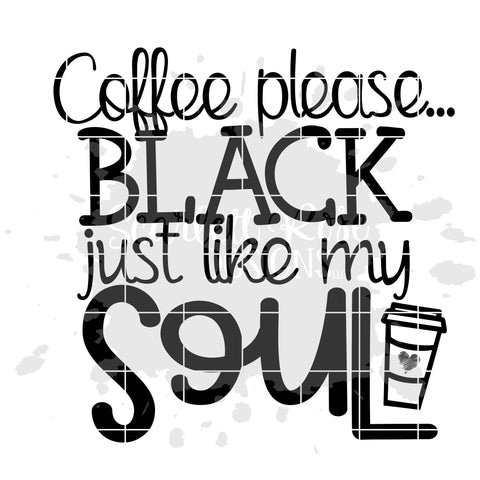 Coffee Please Black Just Like My Soul SVG SVG Scarlett Rose Designs 