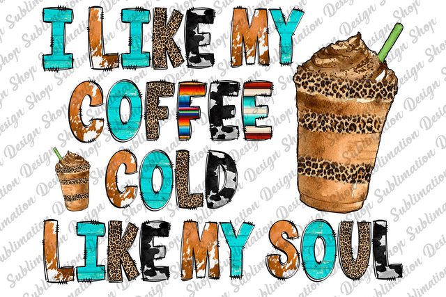 Coffee Png, I Like My Coffee Cold Like My Soul, Love Coffee Png, Cowhide, Serape, Leoaprd, Western Png, Sublimation Design, Digital Download Sublimation SublimationDesignShop 