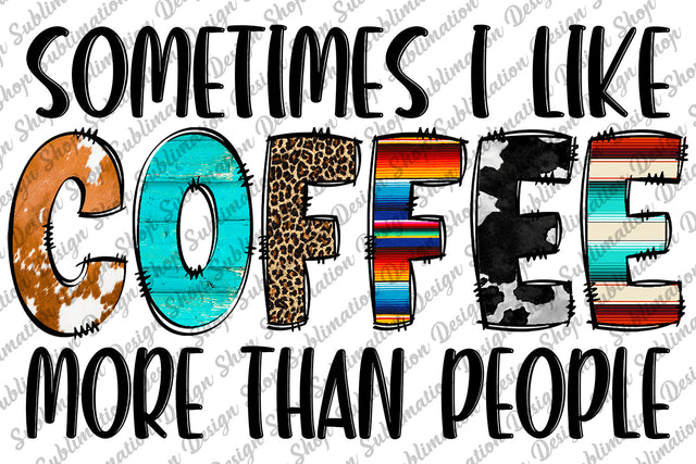 Coffee Png, Sometimes I Like Coffee More Than People, Love Coffee Png, Cowhide, Leopard Png, Western Png,Sublimation Design,Digital Download Sublimation SublimationDesignShop 