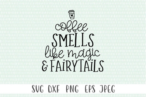 Coffee Quote SVG - Coffee Smells Like Magic and Fairytails SVG Simply Cutz 