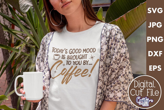 Coffee Quote Svg | Today's Good Mood By Coffee Mug Design SVG Crafty Mama Studios 