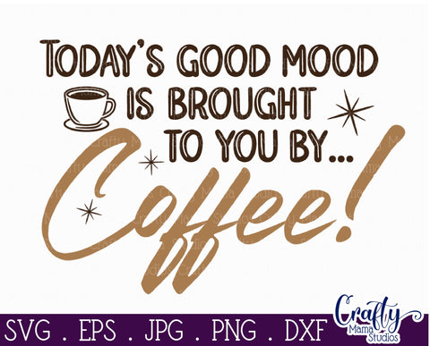 Coffee Quote Svg | Today's Good Mood By Coffee Mug Design SVG Crafty Mama Studios 