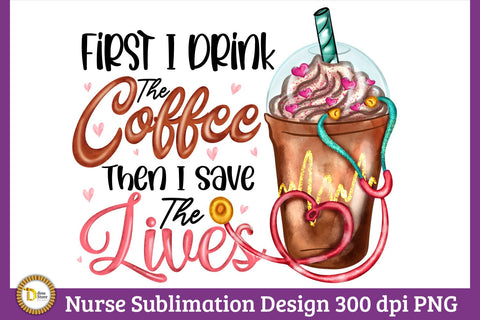 Coffee Quotes for Nurses-First I Drink The Coffee Sublimation Dina.store4art 