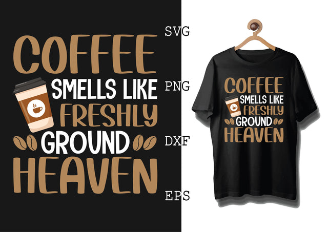 Coffee Smells Like Freshly Ground Heaven Coffee Quotes Svg, Coffee Addict Svg, Coffee Sayings Svg SVG DesignTShirt 