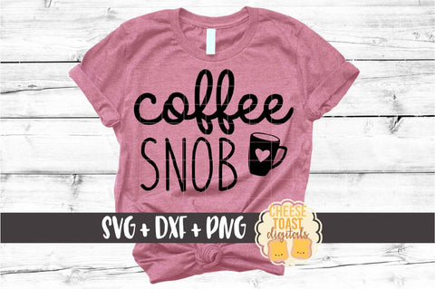 Coffee Snob - Funny Coffee SVG PNG DXF Cut Files SVG Cheese Toast Digitals 