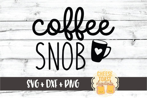 Coffee Snob - Funny Coffee SVG PNG DXF Cut Files SVG Cheese Toast Digitals 