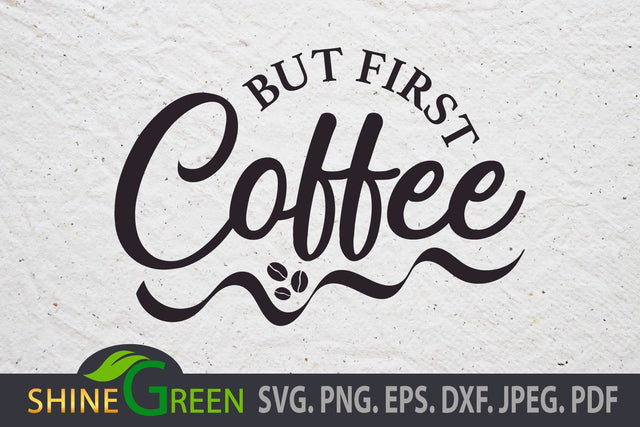 Coffee SVG - But First Coffee, Mug Quote Cut File for Cricut, Silhouette SVG Shine Green Art 