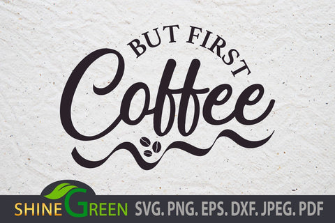 Coffee SVG - But First Coffee, Mug Quote Cut File for Cricut, Silhouette SVG Shine Green Art 