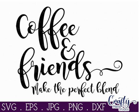 Coffee Svg - Coffee And Friends Make The Perfect Blend SVG Crafty Mama Studios 