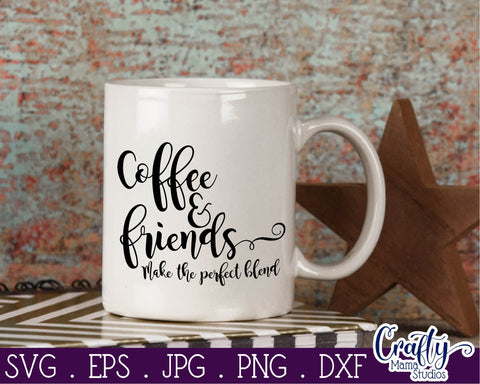 Coffee Svg - Coffee And Friends Make The Perfect Blend SVG Crafty Mama Studios 