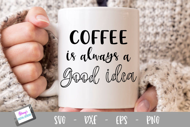 Coffee SVG - Coffee is always a good idea SVG SVG Stacy's Digital Designs 